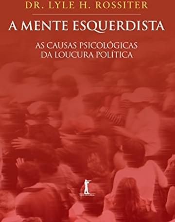 Livro A Mente Esquerdista. As Causas Psicológicas da Loucura Política
