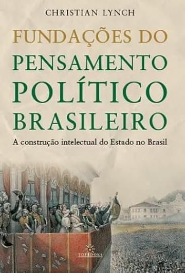 Livro Fundações do Pensamento Político Brasileiro / A Construção Intelectual do Estado no Brasil (Volume 1)