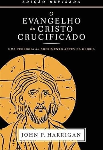 Imagem representativa de O Evangelho do Cristo Crucificado - John P. Harrigan