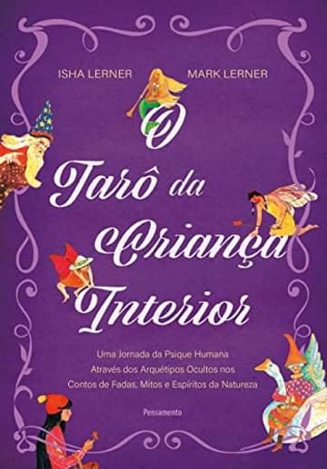 Livro O Tarô da Criança Interior: uma Jornada da Psique Humana Através dos Arquétipos Ocultos nos Contos de Fadas, Mitos e Espíritos da Natureza