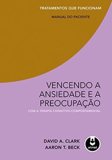 Imagem representativa de Vencendo a Ansiedade e a Preocupação com a Terapia Cognitivo-Comportamental: Tratamentos que Funcionam: Manual do Paciente